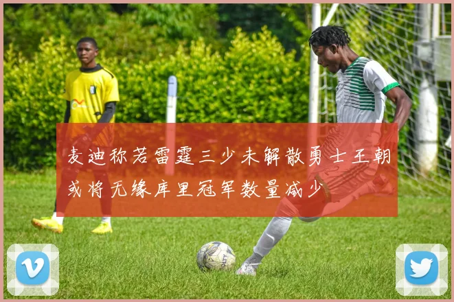 麦迪称若雷霆三少未解散勇士王朝或将无缘库里冠军数量减少